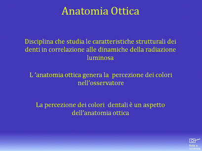 8. L’anatomia ottica è lo studio delle correlazioni tra anatomia dentale e radiazione luminosa; così, anche il colore può essere considerato un aspetto dell’anatomia ottica.